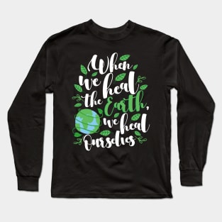 'We Heal Ourselves' Environment Awareness Shirt Long Sleeve T-Shirt